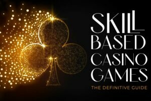 Skill-Based Casino Games - The Definitive Guide